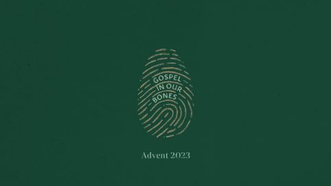 Advent 2023: Gospel in Our Bones