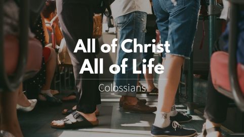 Colossians: All of Christ, All of Life