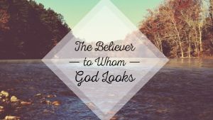 The Believer to Whom God Looks